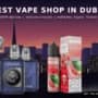 Vape Shop in Dubai